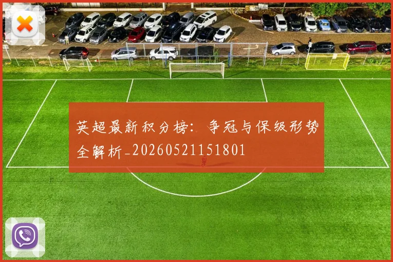 英超最新积分榜：争冠与保级形势全解析_20260521151801